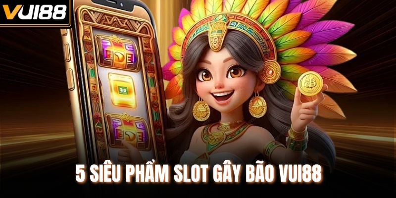 5 siêu phẩm slot gây bão VUI88