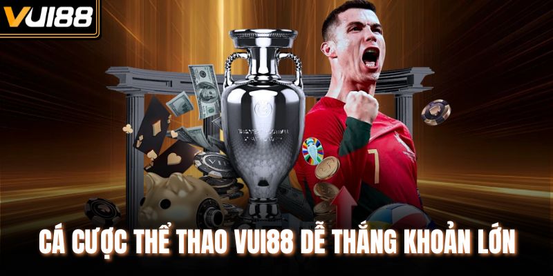 Cá cược thể thao VUI88 dễ thắng khoản lớn