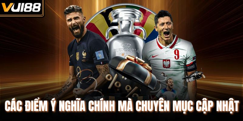 Các điểm ý nghĩa chính mà chuyên mục cập nhật