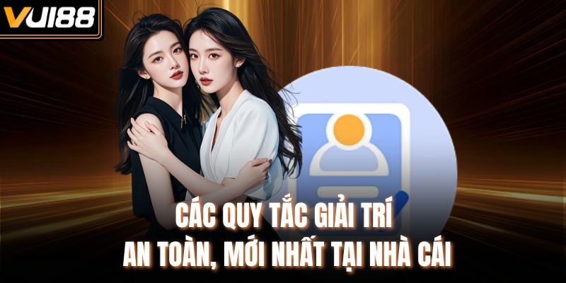 Các quy tắc giải trí an toàn, mới nhất tại nhà cái