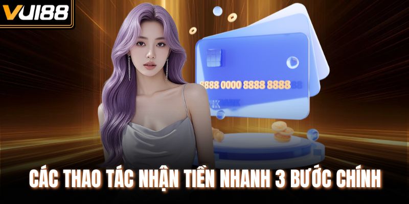 Các thao tác nhận tiền nhanh 3 bước chính