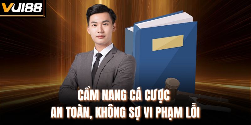 Cẩm nang cá cược an toàn, không sợ vi phạm lỗi