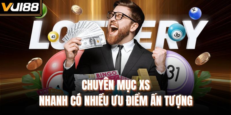 Chuyên mục XS nhanh có nhiều ưu điểm ấn tượng