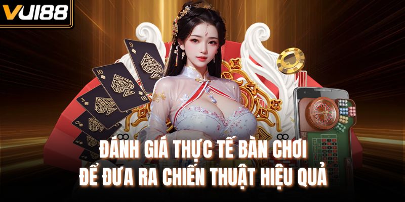 Đánh giá thực tế bàn chơi để đưa ra chiến thuật hiệu quả