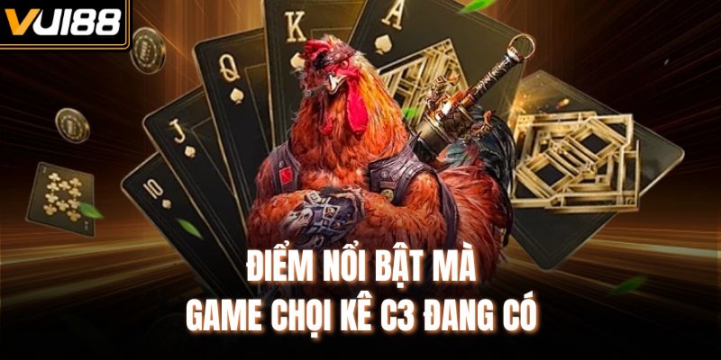 Điểm nổi bật mà game chọi kê C3 đang có