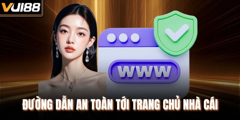 Đường dẫn an toàn tới trang chủ nhà cái