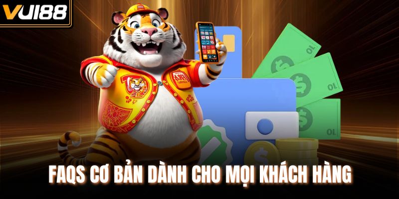 FAQs cơ bản dành cho mọi khách hàng