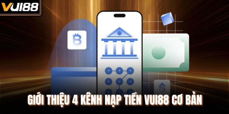 Giới thiệu 4 kênh nạp tiền VUI88 cơ bản