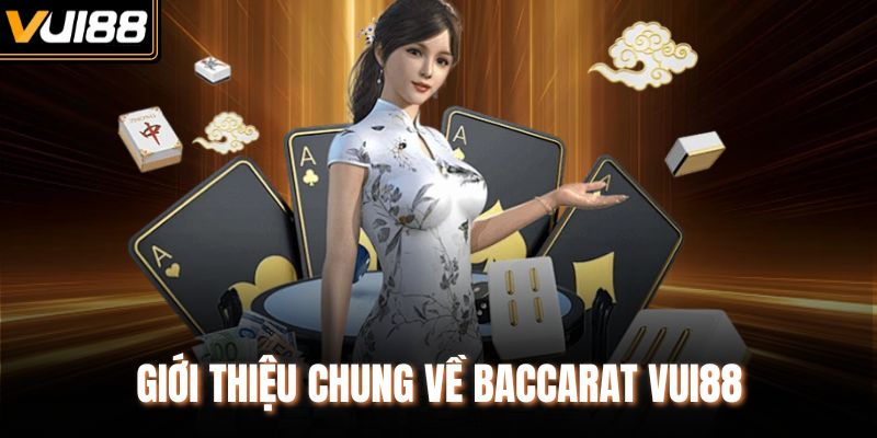 Giới thiệu chung về Baccarat VUI88
