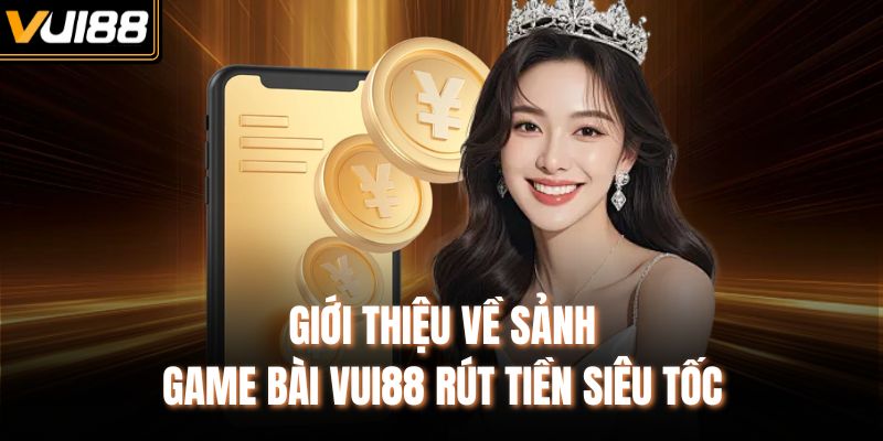 Giới thiệu về sảnh game bài VUI88 rút tiền siêu tốc