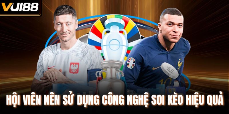 Hội viên nên sử dụng công nghệ soi kèo hiệu quả