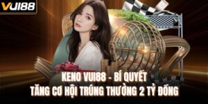 Keno Vui88 - Bí Quyết Tăng Cơ Hội Trúng Thưởng 2 Tỷ Đồng