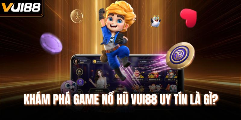 Khám phá game nổ hũ VUI88 uy tín là gì?