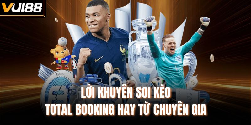 Lời khuyên soi kèo Total Booking hay từ chuyên gia