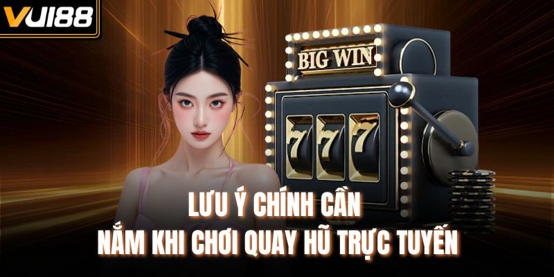 Lưu ý chính cần nắm khi chơi quay hũ trực tuyến