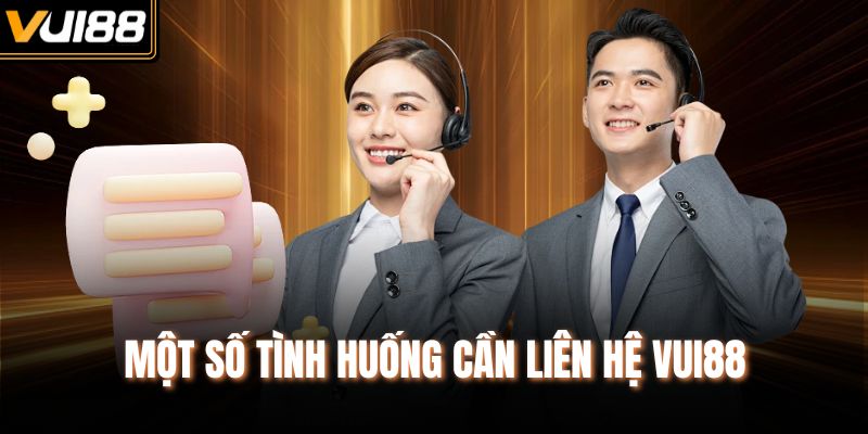 Một số tình huống cần liên hệ Vui88