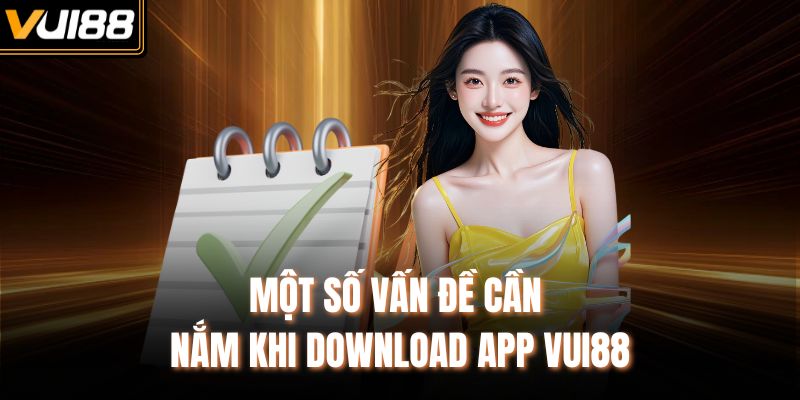 Một số vấn đề cần nắm khi download app VUI88