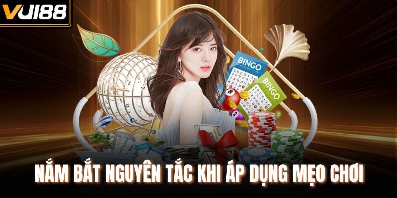 Nắm bắt nguyên tắc khi áp dụng mẹo chơi