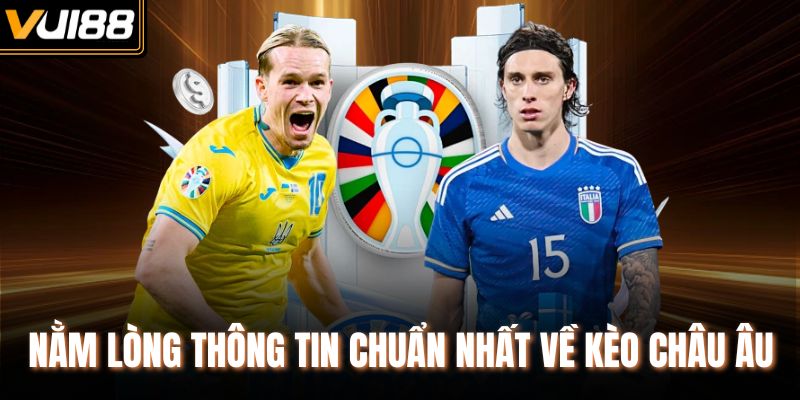 Nằm lòng thông tin chuẩn nhất về kèo Châu Âu