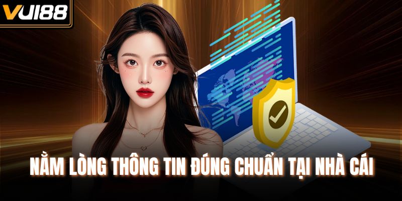 Nằm lòng thông tin đúng chuẩn tại nhà cái