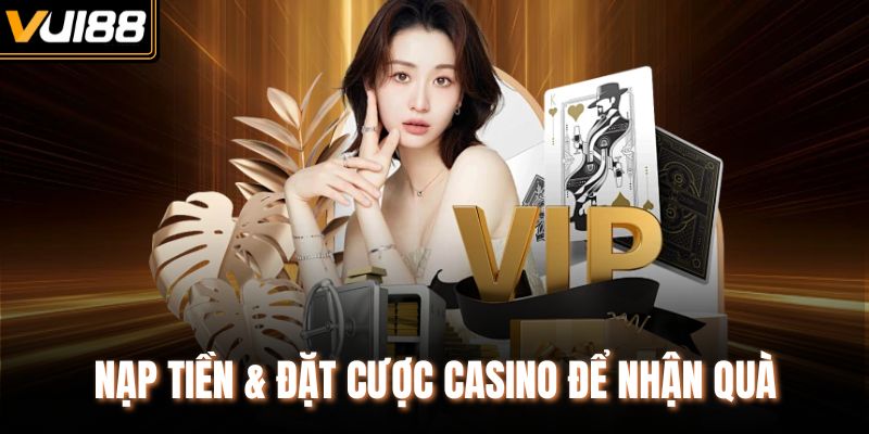 Nạp tiền & đặt cược casino để nhận quà
