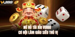 Nổ Hũ Tài Xỉu VUI88 - Cơ Hội Làm Giàu Siêu Thú Vị