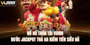 Nổ Hũ Thần Tài VUI88 – Rước Jackpot Thả Ga Kiếm Tiền Siêu Đã