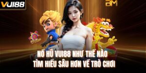 Nổ Hũ VUI88 Như Thế Nào - Tìm Hiểu Sâu Hơn Về Trò Chơi