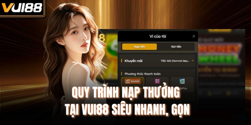 Quy trình nạp thưởng tại VUI88 siêu nhanh, gọn