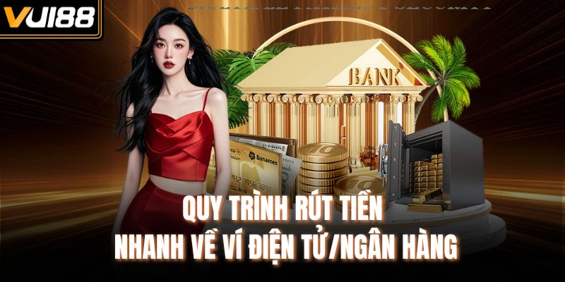 Quy trình rút tiền nhanh về ví điện tử/ngân hàng