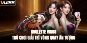 Roulette VUI88 - Trò Chơi Giải Trí Vòng Quay Ấn Tượng