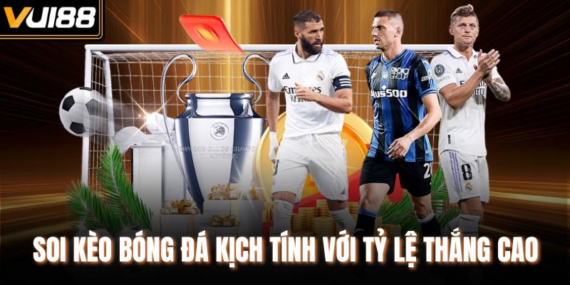 Soi kèo bóng đá kịch tính với tỷ lệ thắng cao