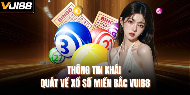 Thông tin khái quát về xổ số miền Bắc VUI88