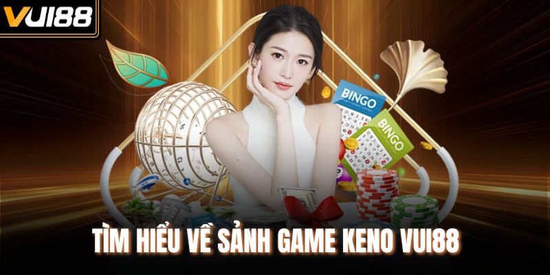Tìm hiểu về sảnh game Keno Vui88