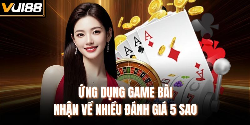 Ứng dụng game bài nhận về nhiều đánh giá 5 sao