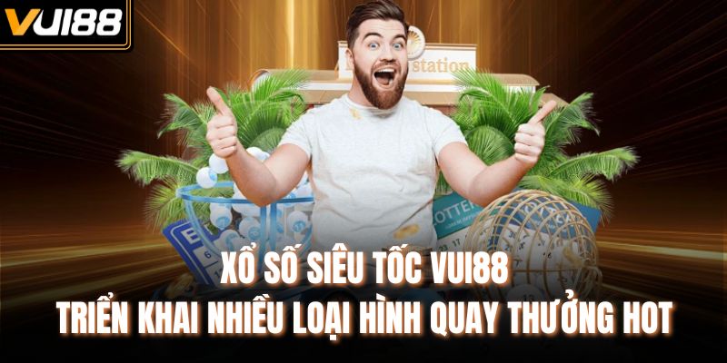 Xổ số siêu tốc VUI88 triển khai nhiều loại hình quay thưởng hot